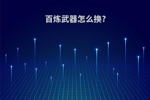 百炼武器怎么换?