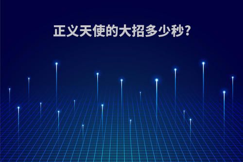正义天使的大招多少秒?