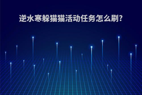 逆水寒躲猫猫活动任务怎么刷?
