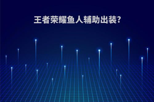 王者荣耀鱼人辅助出装?