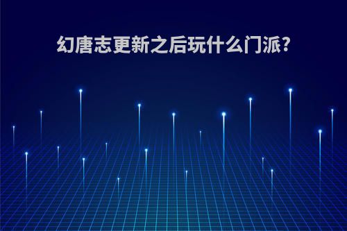 幻唐志更新之后玩什么门派?