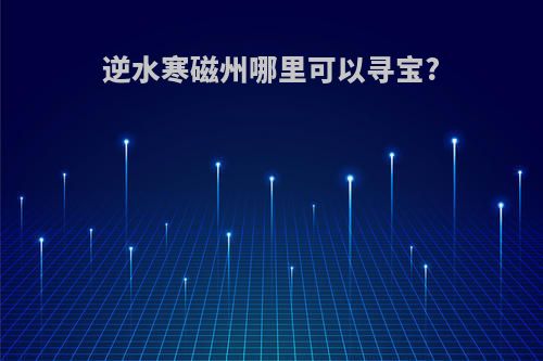 逆水寒磁州哪里可以寻宝?