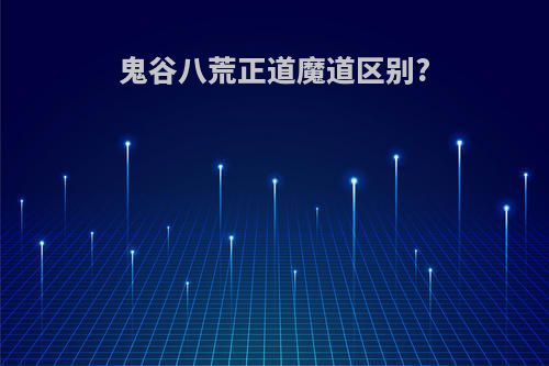 鬼谷八荒正道魔道区别?