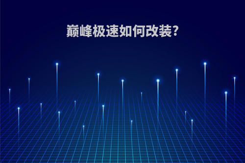 巅峰极速如何改装?