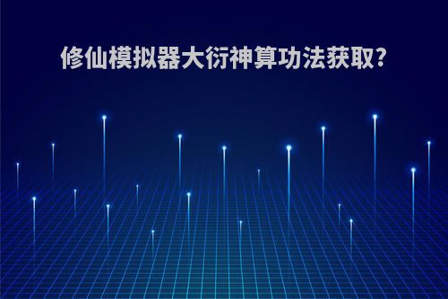 修仙模拟器大衍神算功法获取?