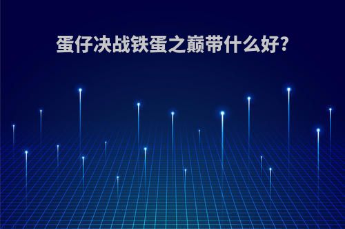 蛋仔决战铁蛋之巅带什么好?