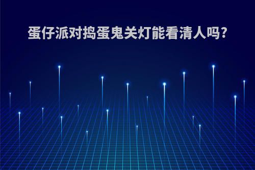 蛋仔派对捣蛋鬼关灯能看清人吗?