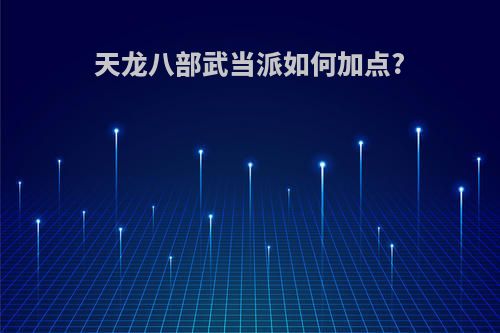 天龙八部武当派如何加点?
