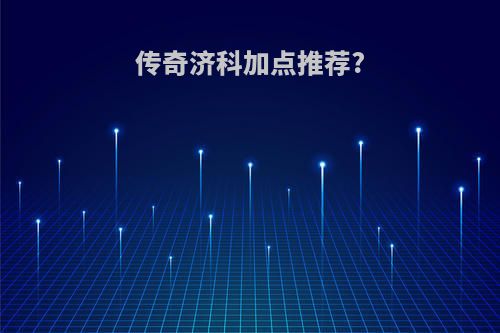 传奇济科加点推荐?