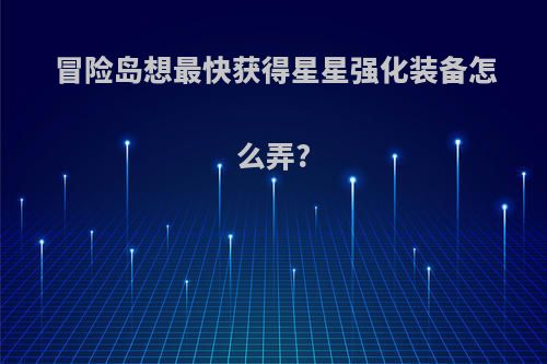 冒险岛想最快获得星星强化装备怎么弄?