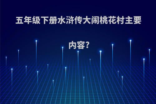 五年级下册水浒传大闹桃花村主要内容?