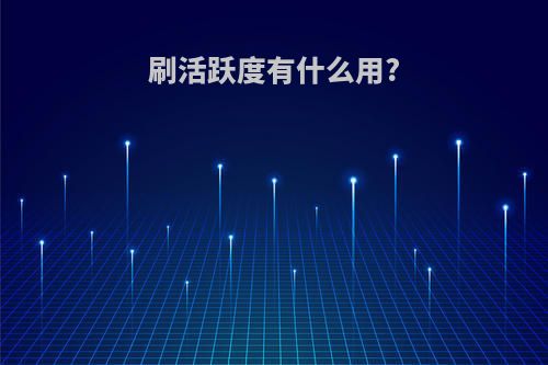 刷活跃度有什么用?