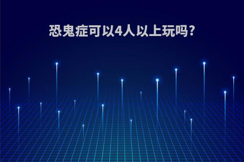 恐鬼症可以4人以上玩吗?