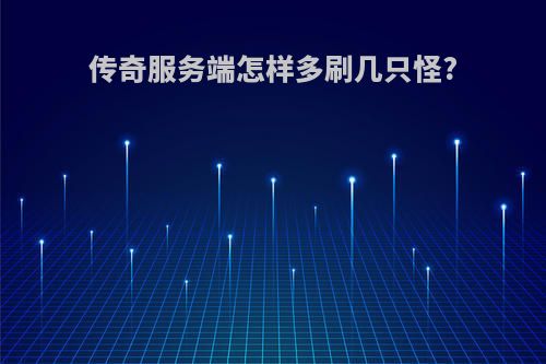 传奇服务端怎样多刷几只怪?