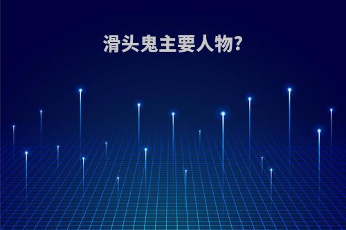 滑头鬼主要人物?