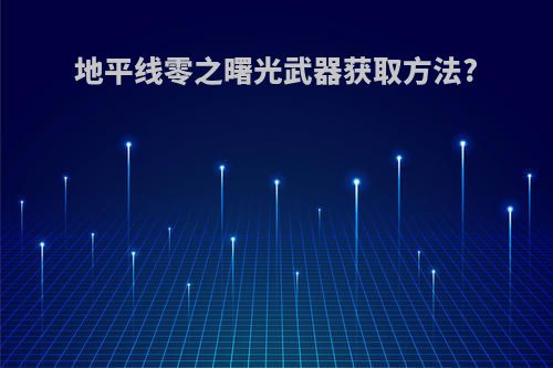 地平线零之曙光武器获取方法?