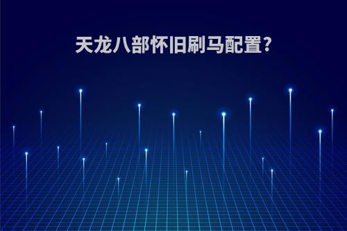 天龙八部怀旧刷马配置?