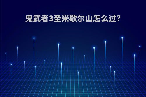 鬼武者3圣米歇尔山怎么过?