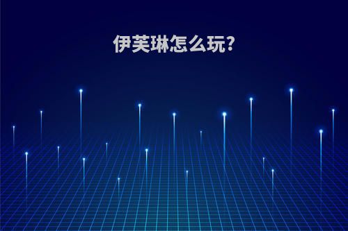 伊芙琳怎么玩?