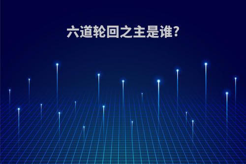 六道轮回之主是谁?