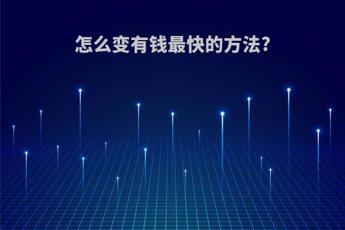 怎么变有钱最快的方法?