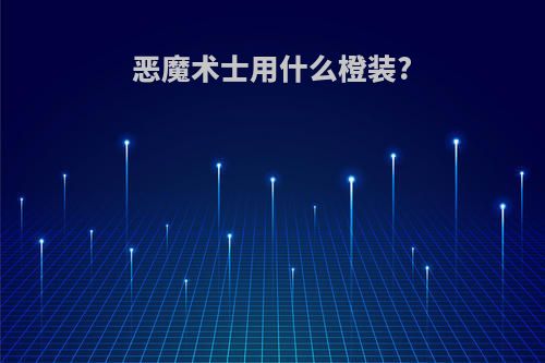 恶魔术士用什么橙装?