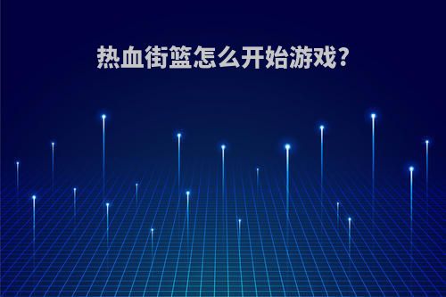 热血街篮怎么开始游戏?