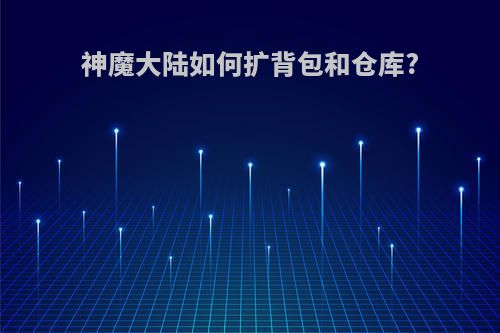 神魔大陆如何扩背包和仓库?