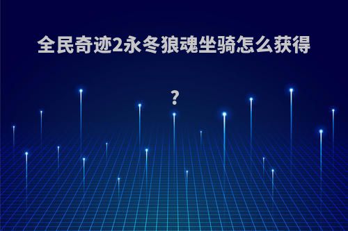 全民奇迹2永冬狼魂坐骑怎么获得?