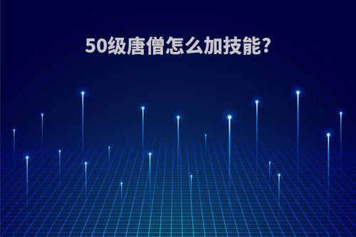 50级唐僧怎么加技能?