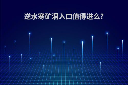 逆水寒矿洞入口值得进么?