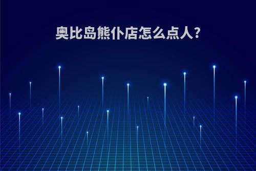 奥比岛熊仆店怎么点人?