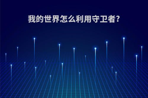 我的世界怎么利用守卫者?