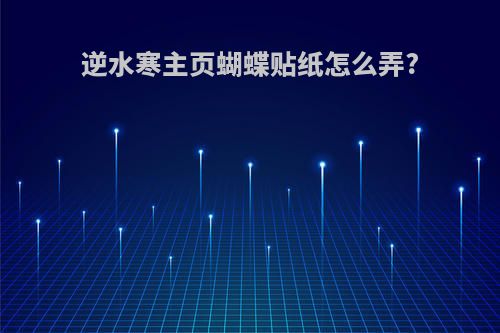 逆水寒主页蝴蝶贴纸怎么弄?
