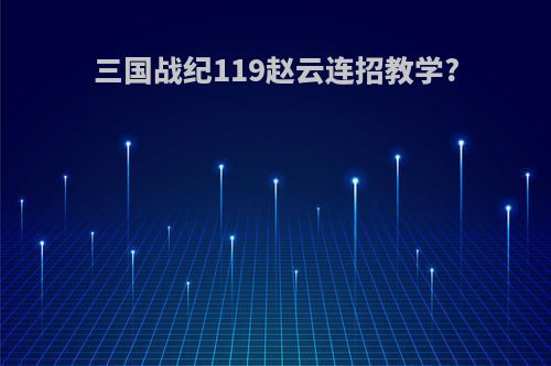三国战纪119赵云连招教学?
