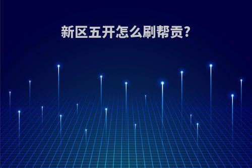 新区五开怎么刷帮贡?