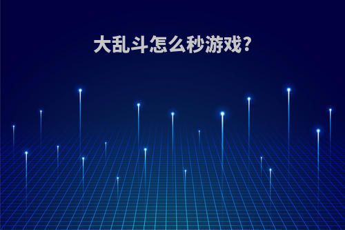 大乱斗怎么秒游戏?