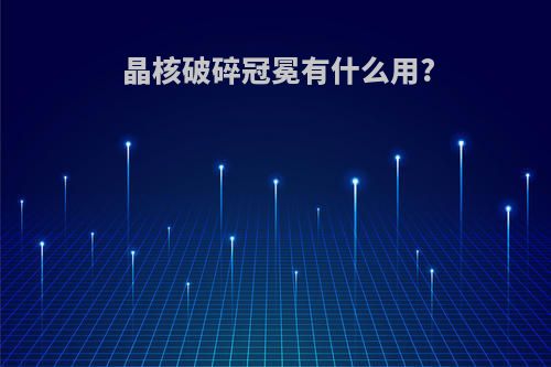 晶核破碎冠冕有什么用?