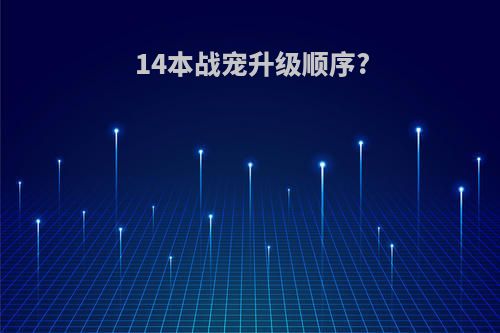 14本战宠升级顺序?
