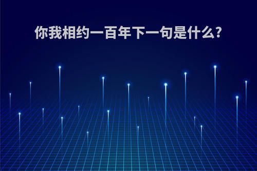 你我相约一百年下一句是什么?