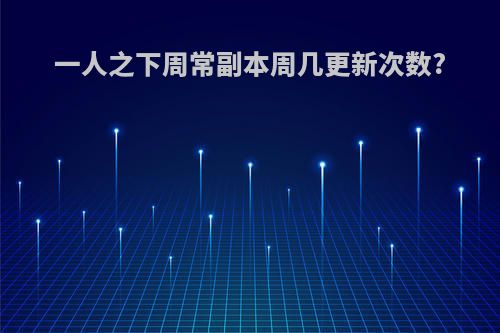 一人之下周常副本周几更新次数?