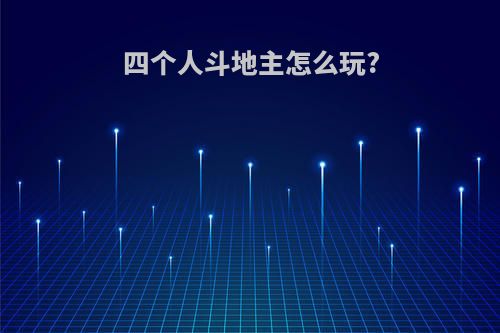 四个人斗地主怎么玩?