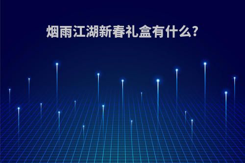 烟雨江湖新春礼盒有什么?