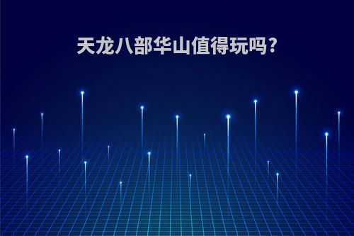 天龙八部华山值得玩吗?