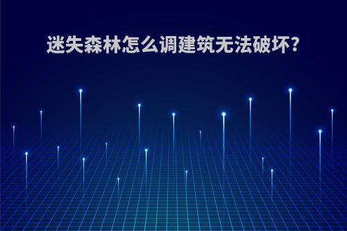 迷失森林怎么调建筑无法破坏?
