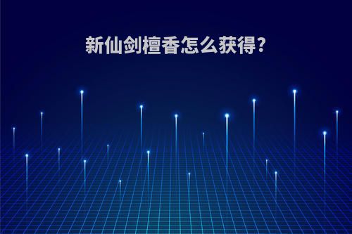 新仙剑檀香怎么获得?