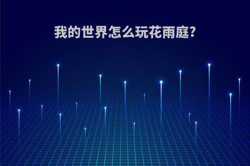 我的世界怎么玩花雨庭?