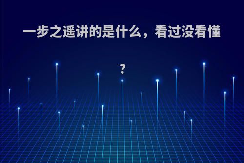 一步之遥讲的是什么，看过没看懂?