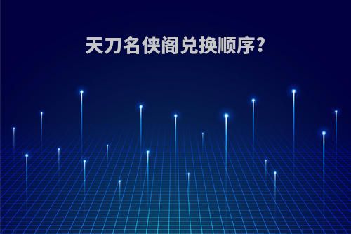 天刀名侠阁兑换顺序?