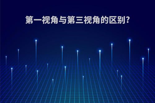 第一视角与第三视角的区别?